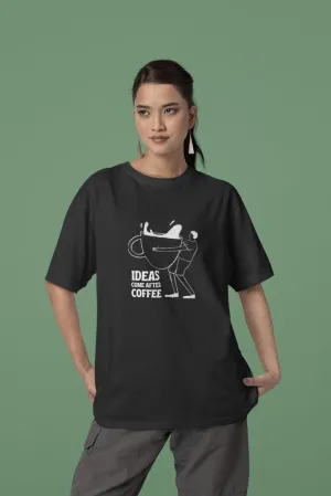 Ideas Comes After Coffee - Unisex Oversized Cotton Graphic Printed T-Shirt